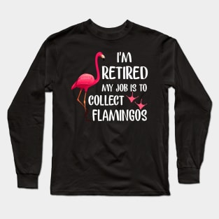 I_m Retired My Job Is To Collect Flamingos T-shirt Long Sleeve T-Shirt